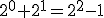 2^0+2^1=2^2-1