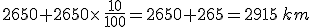2650+2650\times \frac{10}{100}=2650+265=2915\,km