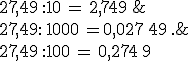 27,49\,:10\,=\,2,749\,;\,\\27,49\,:100\,=\,0,274\,9\,;\,\\27,49:\,1000\,=0,027\,49\,.