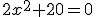 2x^2+20=0