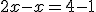 2x-x=4-1