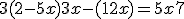 3(2 - 5x) + 3 + x - (1 + 2x) = 5x + 7