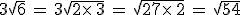 3\sqrt{6}\,=\,3\sqrt{2\times  \,3}\,=\,\sqrt{27\times  \,2}\,=\,\sqrt{54}