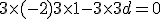 3\times   (-2)+3\times   1-3\times   3+d=0