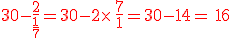 30-\frac{2}{\frac{1}{7}}=30-2\times  \,\frac{7}{1}=30-14={\color{DarkRed}\,16}