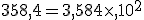 358,4=3,584\times  ,10^2