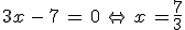 3x\,-\,7\,=\,0\,\Leftrightarrow\,x\,=\frac{7}{3}