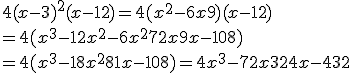 4 (x - 3)^2 (x - 12)=4(x^2-6x+9)(x-12)\\=4(x^3-12x^2-6x^2+72x+9x-108)\\=4(x^3-18x^2+81x-108)=4x^3-72x+324x-432