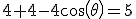 4+4-4cos(\theta)=5
