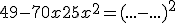 49-70x+ 25x^2=(...-...)^2