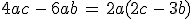 4ac\,-\,6ab\,=\,2a(2c\,-\,3b)