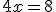 4x=8