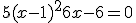 5(x - 1)^2 + 6x - 6 = 0