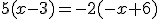 5(x-3)=-2(-x+6)