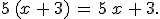 5\,(x\,+\,3)\,=\,5\,x\,+\,3.