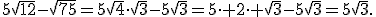 5\sqrt{12}-\sqrt{75}=5\sqrt{4}\cdot\sqrt{3}-5\sqrt{3}=5\cdot 2\cdot \sqrt{3}-5\sqrt{3}=5\sqrt{3}.