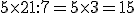 5\times   21:7=5\times   3=15