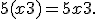 5 (x + 3) = 5 x + 3.