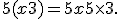 5 (x + 3) = 5 x + 5\times   3.