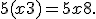 5 (x + 3) = 5 x + 8.