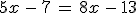 5x\,-\,7\,=\,8x\,-\,13