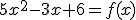 5x^2-3x+6=f(x)