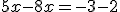 5x-8x=-3-2