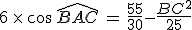 6\,\times  \,\cos\,\widehat{BAC}\,=\,\frac{55}{30}-\frac{BC^2}{25}