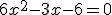 6x^2 - 3x - 6 = 0