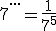 7^{...}=\frac{1}{7^5}