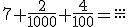 7+\frac{2}{1000}+\frac{4}{100}=\frac{...}{...}