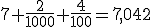 7+\frac{2}{1000}+\frac{4}{100}=7,042