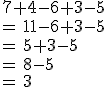 7+4-6+3-5\,\\=\,11-6+3-5\,\\=\,5+3-5\,\\=\,8-5\,\\=\,3