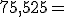 75,525=\left ( ...\times \frac{1}{10} \right )+\frac{...}{100}+\frac{...}{1000}