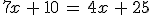 7x\,+\,10\,=\,4x\,+\,25