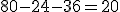 80-24-36=20