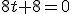 8t+8=0