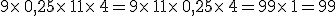 9\times  \,0,25\times  \,11\times  \,4=9\times  \,11\times  \,0,25\times  \,4=99\times  \,1=99