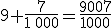 9+\frac{7}{1\,000}=\frac{9007}{1000}