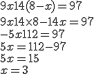 9x+14(8-x)=97\\9x+14\times   8-14x=97\\-5x+112=97\\5x=112-97\\5x=15\\x=3
