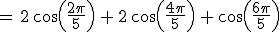 =\,2\,cos(\frac{2\pi}{5})\,+\,2\,cos(\frac{4\pi}{5})\,+\,cos(\frac{6\pi}{5})