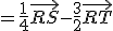=\frac{1}{4}\vec{RS}-\frac{3}{2}\vec{RT}