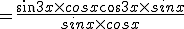 =\frac{sin3x\times   cosx+cos3x\times   sinx}{sinx\times   cosx}