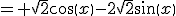 = \sqrt{2}cos(x)-2\sqrt{2}sin(x)