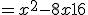 = x^2 - 8x + 16