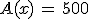 A(x)\,=\,500