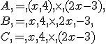 A,=,(x,+4),\times  ,(2x-3),\\B,=,x,+4,\times  ,2x,-3,\\C,=,x,+4,\times  ,(2x-3)