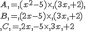A = (x^2-5)\times (3x +2) \\B = (2x-5)\times (3x +2)\\ C = 2x -5\times 3x +2