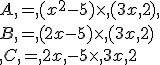 A,=,(x^2-5)\times  ,(3x,+2),\\B,=,(2x-5)\times  ,(3x,+2)\\,C,=,2x,-5\times  ,3x,+2