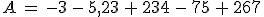 A\,=\,-3\,-\,5,23\,+\,234\,-\,75\,+\,267